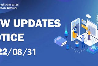 Notice of BSN’s Major Updates on August 31st, 2022