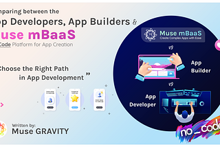 The Future of App Creation: Comparing Developers, App Makers, and Muse mBaaS