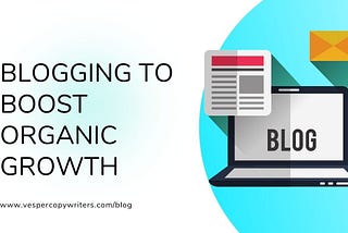 How Blogging Boosts Organic Growth and Raises Brand Awareness