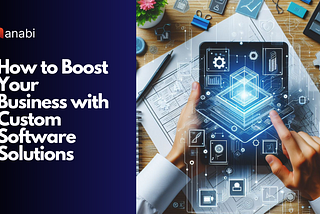 The Essential Guide to Custom Software: How It Can Fit Into Your Business
