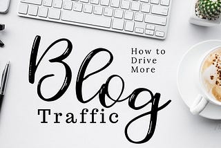 Learn How to Drive More Traffic to Your Blog and Website