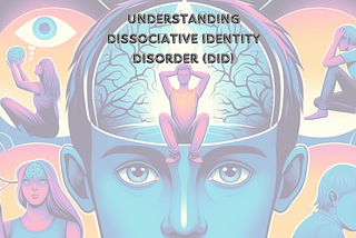 Understanding Dissociative Identity Disorder (DID)