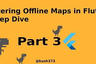 Mastering Offline Maps in Flutter: A Deep Dive (Part 3)