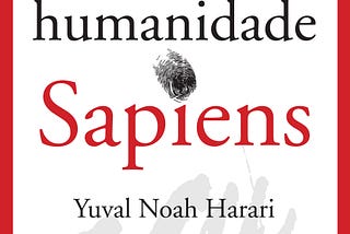 — O que mais me marcou ao ler Sapiens — (melhor livro que lí em 2017)