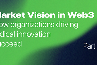 Market Vision in Web3: How Organizations Driving Radical Innovation Succeed — Part 1