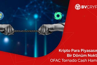 Kripto Para Piyasasında Bir Dönüm Noktası: OFAC Tornado Cash Hamlesi