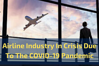 Airline Industry In Crisis Due To The COVID-19 Pandemic