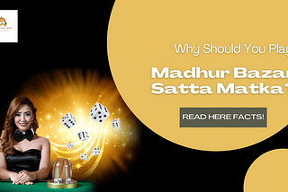 Why Should You Play Madhur Bazar Satta Matka?