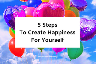 5 Steps To Create Happiness For Yourself