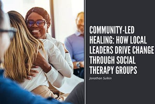 Community-Led Healing: How Local Leaders Drive Change through Social Therapy Groups | Jonathan…