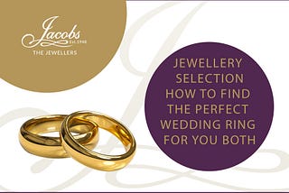 Jewellery Selection: How to Find the Perfect Wedding Rings for You Both