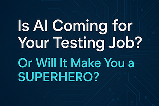 Is AI Coming for Your Testing Job? Or Will It Make You a Superhero?