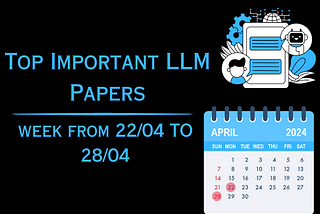 Top Important LLM Papers for the Week from 22/04 to 28/04