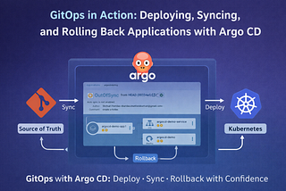 GitOps in Action: Deploying, Syncing, and Rolling Back Applications with Argo CD
