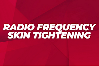 Rejuvenating Radio Frequency Skin Tightening