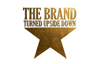 The Brand Turned Upside Down — 3 Marketing Takeaways from Hamilton