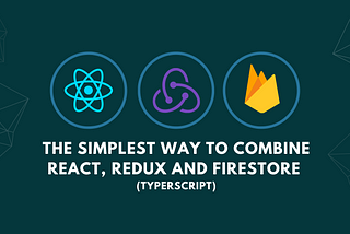 The simplest way to combine React, Redux and Firestore (Typescript)