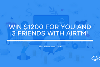 Win $1200 for you and 3 friends with Airtm!