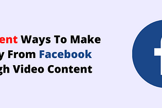 3 Different Ways To Make Money From Facebook Through Video Content
