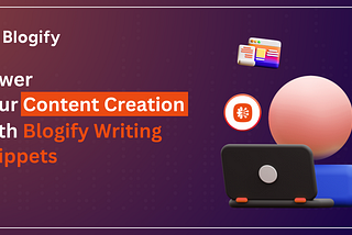Power Your Content Creation with Blogify Writing Snippets
