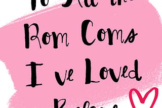 To All the Rom Coms I’ve Loved Before — now in podcast form!