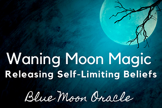 Using the Power of the Moon to Release Self-Limiting Beliefs