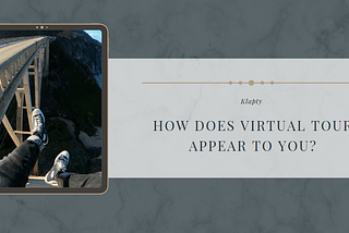 How does Virtual Tour Appear to You?