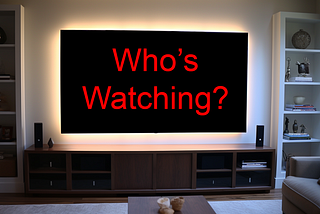 Front view of large flatscreen television in living room with the words “Who’s Watching?” displayed on the screen