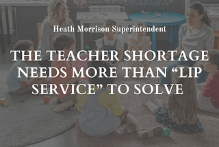 The Teacher Shortage Needs More Than “Lip Service” To Solve