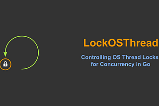 Fine-Grained Control with runtime.LockOSThread() in Go