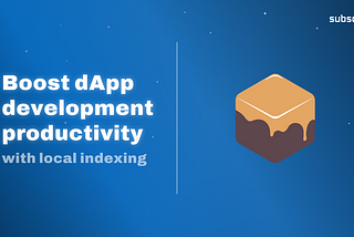 Boost your dApp development productivity with local indexing