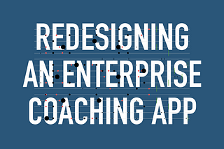 Redesigning an enterprise leadership coaching application