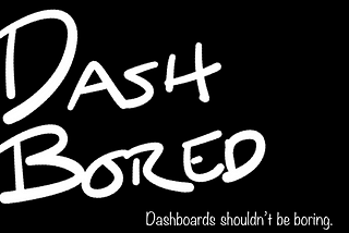 A less boring definition for “Dashboard”.