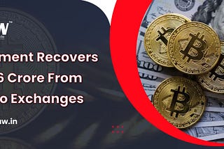 Government Recovers Rs 95.86 crore from 11 Crypto Exchanges