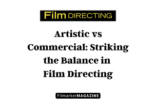 Artistic vs Commercial: Striking the Balance in Film Directing