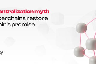 The decentralization myth: How Hyperchains restore blockchain’s promise