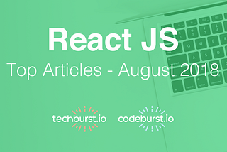 React JS Top Articles — August 2018