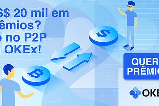 P2P da OKEx no Brasil irá distribuir até U$ 20 mil em prêmios