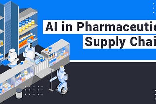 How AI is Enhancing Supply Chain Efficiency in Pharmaceutical Companies
