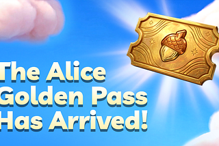 The Alice Golden Pass Has Arrived!