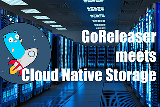 How to use GoReleaser with Cloud Native Storage