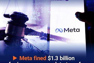 Today’s forex news: Meta fined $1.3 billion for improper user data transfer