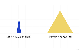 Don’t Create Content. Create A Revolution