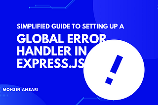 Simplified Guide to Setting Up a Global Error Handler in Express.js