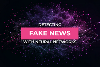 Fake News Detection with Neural Networks
