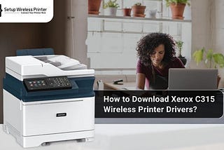How to Download Xerox C315 Wireless Printer Drivers?