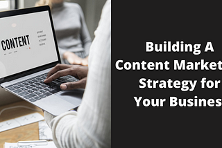 Building A Content Marketing Strategy for Your Business
