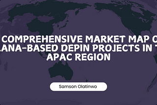 A Comprehensive Market Map Of Solana-Based DePIN Projects In The APAC Region