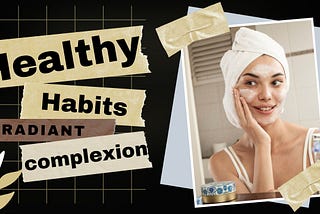 Healthy Habits for Radiant Complexion