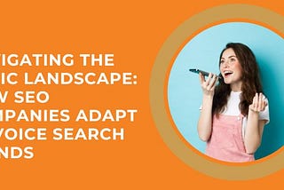 Navigating the Sonic Landscape: How SEO Companies Adapt to Voice Search Trends